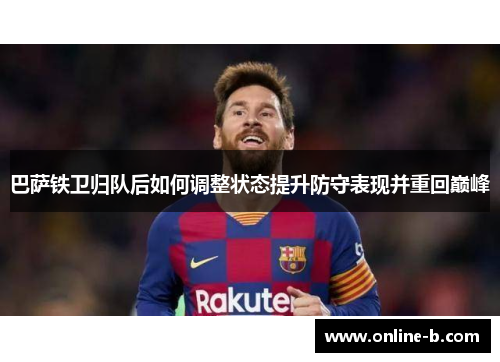 巴萨铁卫归队后如何调整状态提升防守表现并重回巅峰