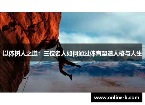 以体树人之道：三位名人如何通过体育塑造人格与人生
