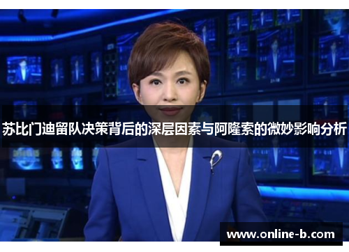 苏比门迪留队决策背后的深层因素与阿隆索的微妙影响分析