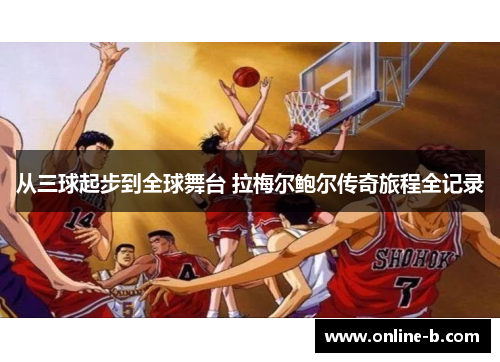 从三球起步到全球舞台 拉梅尔鲍尔传奇旅程全记录