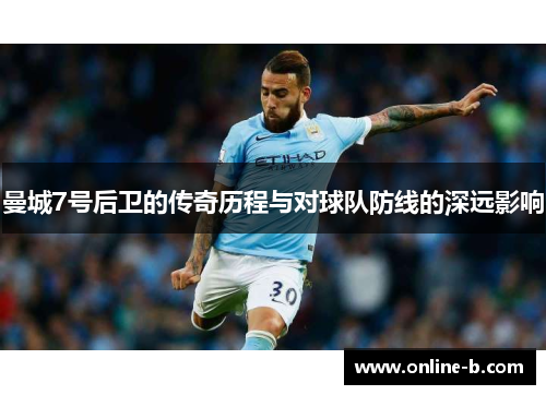 曼城7号后卫的传奇历程与对球队防线的深远影响