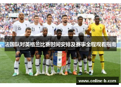 法国队对英格兰比赛时间安排及赛事全程观看指南