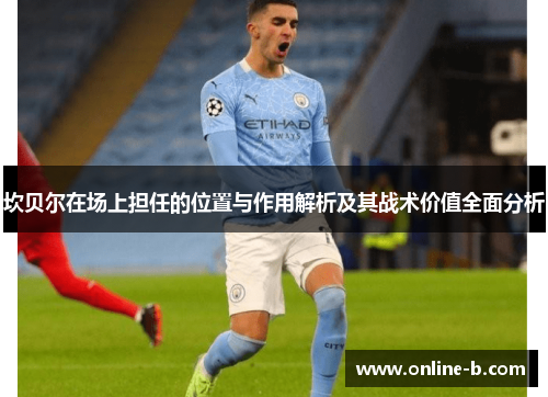 坎贝尔在场上担任的位置与作用解析及其战术价值全面分析